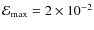 ${\cal E}_{\rm max} =2 \times 10^{-2}$