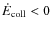$\dot E_{\rm coll}<0$