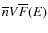 $\overline n V\overline F(E)$