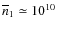 $\overline n_1 \simeq
10^{10}$