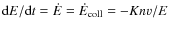 ${\rm d}E/{\rm d}t=\dot E=\dot E_{\rm coll}= -Knv/E$