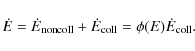 \begin{displaymath}
\dot E = \dot E_{\rm noncoll}+\dot E_{\rm coll}=\phi(E)\dot
E_{\rm coll}.
\end{displaymath}