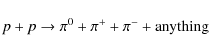 \begin{displaymath}p+p \to \pi^0 + \pi^+ + \pi^- + \rm {anything}\end{displaymath}
