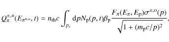 \begin{displaymath}Q_{\pi}^{\pm,\rm o}(E_{\pi^{\pm,\rm o}},t)= n_{\rm th} c
\in...
...
\sigma^{\pm,\rm o}(p)}\over
{\sqrt{1 + (m_{\rm p}c/p)^2} }},
\end{displaymath}