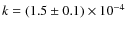 $k=(1.5 \pm 0.1) \times 10^{-4}$