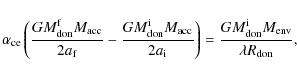 \begin{displaymath}\alpha_{\rm ce} \left( {G M_{\rm don}^{\rm f} M_{\rm acc} \ov...
...{G
M_{\rm don}^{\rm i} M_{\rm env} \over \lambda R_{\rm don}},
\end{displaymath}