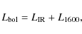 \begin{displaymath}
L_{\rm bol} = L_{\rm IR}+L_{1600},
\end{displaymath}