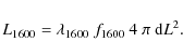 \begin{displaymath}L_{1600} = \lambda_{1600} ~ f_{1600} ~ 4 ~ \pi ~ {\rm d}L^2.
\end{displaymath}