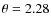 $\theta = 2.28$
