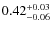 $\rm0.42^{+0.03}_{-0.06}$