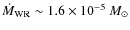 $\dot{M}_{{\rm WR}} \sim 1.6 \times 10^{-5} ~ {M}_{\odot}$