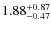 $\rm 1.88^{+0.87}_{-0.47}$