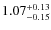 $\rm 1.07^{+0.13}_{-0.15}$