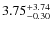 $\rm 3.75^{+3.74}_{-0.30}$
