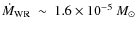 $\dot{M}_{{\rm WR}} ~ \sim ~ 1.6 \times 10^{-5}
~ {M}_{\odot}$