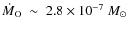 $\dot{M}_{{\rm O}} ~ \sim ~ 2.8 \times 10^{-7}
~ {M}_{\odot}$