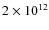$2 \times 10^{12}$