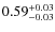 $\rm0.59^{+0.03}_{-0.03}$