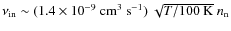 $\nu_{\rm in}
\sim (1.4 \times 10^{-9}~{\rm cm^3~s^{-1}}) ~ \sqrt{T/100~{\rm K}}
~ n_{\rm n}$
