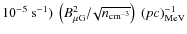 $ 10^{-5}~{\rm s}^{-1}) ~ \left( B_{\rm
\mu G}^2 /\!\sqrt{n_{\rm cm^{-3}}} \right) ~ (p c)_{\rm MeV}^{-1}$