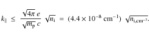 \begin{displaymath}
k_{\parallel} ~ \le ~
\frac{\sqrt{4 \pi} ~ e}{\sqrt{m_{\rm p...
...4.4 \times 10^{-8}~{\rm cm}^{-1}) \ \sqrt{n_{\rm i,cm^{-3}}} .
\end{displaymath}