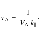 \begin{displaymath}
\tau_{\rm A} = \frac{1}{V_{\rm A} ~ k_{\parallel}} \cdot
\end{displaymath}