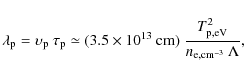 \begin{displaymath}
\lambda_{\rm p} = \upsilon_{\rm p} \ \tau_{\rm p}
\simeq (3...
...m cm}) \
\frac{T_{\rm p,eV}^2}{n_{\rm e,cm^{-3}} ~ \Lambda} ,
\end{displaymath}
