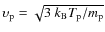 $\upsilon_{\rm p} = \sqrt{3 ~ k_{\rm B} T_{\rm p} / m_{\rm
p}}$