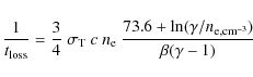 \begin{displaymath}\frac{1}{t_{\rm loss}}
= \frac{3}{4} \ \sigma_{\rm T} ~ c ~ n...
...frac{73.6 + \ln(\gamma/n_{\rm e, cm^{-3}})}{\beta (\gamma -1)}
\end{displaymath}