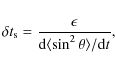 \begin{displaymath}\delta t_{\rm s}= \frac{\epsilon}{{\rm d}\langle\sin^2\theta\rangle/{\rm d}t} ,
\end{displaymath}