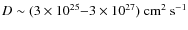 $D \sim (3 \times 10^{25}{-}3 \times 10^{27}) \ {\rm cm^2~s^{-1}}$