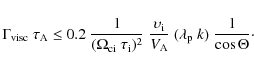 \begin{displaymath}
\Gamma_{\rm visc} ~ \tau_{\rm A} \le
0.2 \ \frac{1}{(\Omega...
...{\rm A}} \
(\lambda_{\rm p} ~ k) \
\frac{1}{\cos \Theta} \cdot
\end{displaymath}