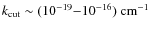 $k_{\rm cut} \sim (10^{-19}{-}10^{-16})~{\rm cm^{-1}}$