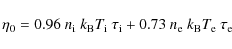 \begin{displaymath}
\eta_0 = 0.96 \ n_{\rm i} ~ k_{\rm B} T_{\rm i} ~ \tau_{\rm i}
+ 0.73 \ n_{\rm e} ~ k_{\rm B} T_{\rm e} ~ \tau_{\rm e}
\end{displaymath}