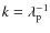 $k = \lambda_{\rm p}^{-1}$