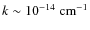 $k \sim
10^{-14}~{\rm cm^{-1}}$