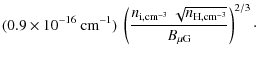 $\displaystyle (0.9 \times 10^{-16}~{\rm cm}^{-1}) \
\left(
\frac{n_{\rm i,cm^{-3}} ~ \sqrt{n_{\rm H,cm^{-3}}}}{B_{\rm\mu G}}
\right)^{2/3}\cdot$