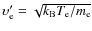 $\upsilon'_{\rm e} = \sqrt{k_{\rm B} T_{\rm e} / m_{\rm e}}$