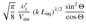 $\displaystyle \sqrt{\frac{\pi}{8}} \ \frac{\upsilon'_{\rm i}}{V_{\rm ms}} \
(k ~ L_{\rm inj})^{1/2} \
\frac{\sin^2 \Theta}{\cos \Theta}$