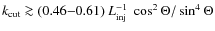 $k_{\rm cut} \ga
(0.46{-}0.61) ~ L_{\rm inj}^{-1} ~ \cos^2 \Theta / \sin^4 \Theta$