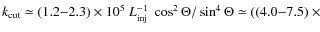 $k_{\rm cut} \simeq (1.2{-}2.3) \times 10^{5} ~
L_{\rm inj}^{-1} ~
\cos^2 \Theta / \sin^4 \Theta \simeq ( (4.0{-}7.5)~\times $