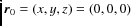 $\vec{r}_0 = (x,y,z) = (0,0,0)$