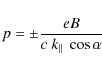 \begin{displaymath}
p = \pm \frac{eB}{c~k_\parallel~\cos\alpha}
\end{displaymath}