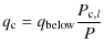 $\displaystyle q_{\rm c}=q_{\rm below}\frac{P_{{\rm c},l}}{P}$