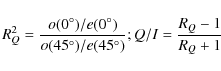\begin{displaymath}R_Q^2 = \frac{\textit{o}(0^\circ)/\textit{e}(0^\circ)}{\texti...
...irc)/\textit{e}(45^\circ)};
Q/I = \frac{R_Q - 1}{R_Q + 1}\
\end{displaymath}