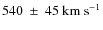 ${\rm 540~\pm~45 ~\rm km~s^{-1}}$