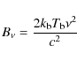 \begin{displaymath}B_{\nu}=\frac{2k_{\rm b}T_{\rm b}\nu^{2}}{c^{2}}
\end{displaymath}