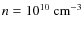 ${n= 10^{10}~\rm cm^{-3}}$
