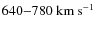 ${\rm 640{-}780~km~s^{-1}}$