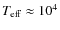 $T_{\rm eff}\approx 10^4$